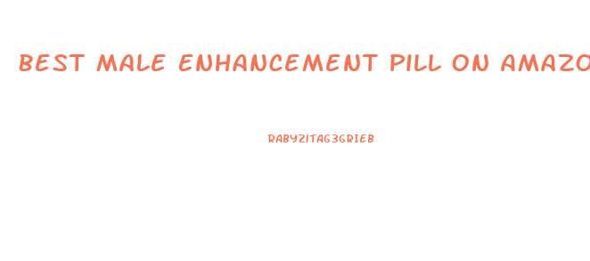 Best Male Enhancement Pill On Amazon