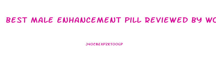 Best Male Enhancement Pill Reviewed By Women