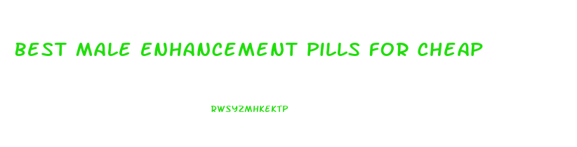 Best Male Enhancement Pills For Cheap