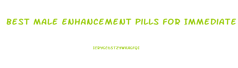 Best Male Enhancement Pills For Immediate Results