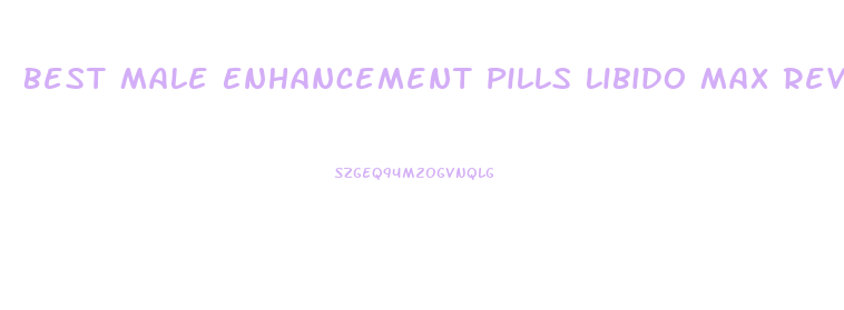 Best Male Enhancement Pills Libido Max Reviews