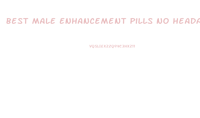 Best Male Enhancement Pills No Headache