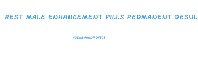 Best Male Enhancement Pills Permanent Results