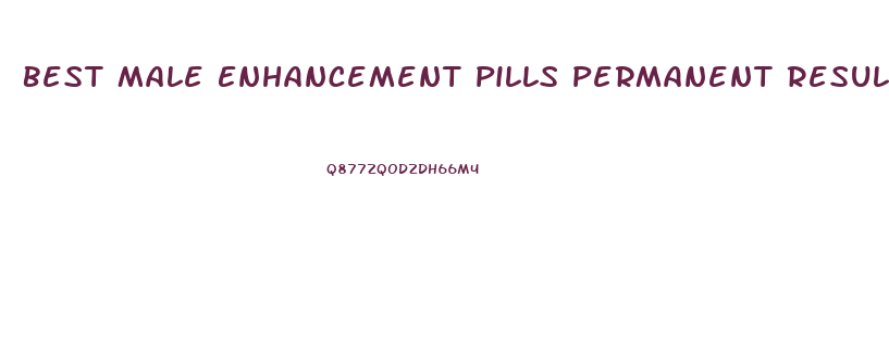 Best Male Enhancement Pills Permanent Results