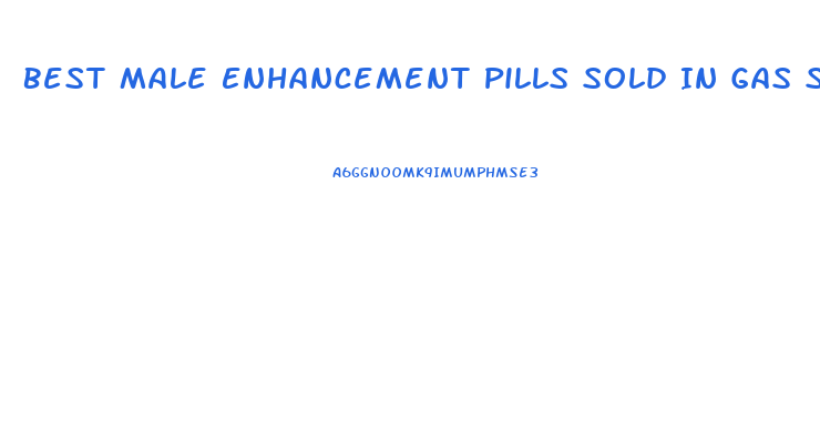 Best Male Enhancement Pills Sold In Gas Stations