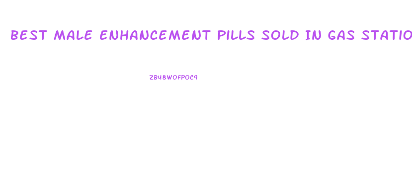 Best Male Enhancement Pills Sold In Gas Stations