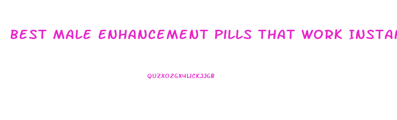 Best Male Enhancement Pills That Work Instantly