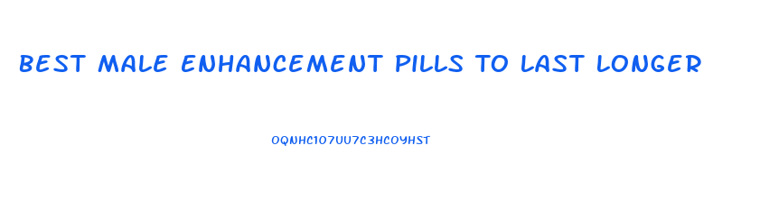 Best Male Enhancement Pills To Last Longer
