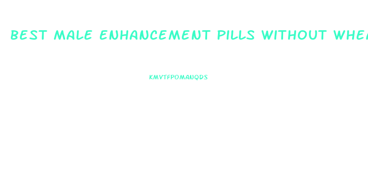 Best Male Enhancement Pills Without Wheat