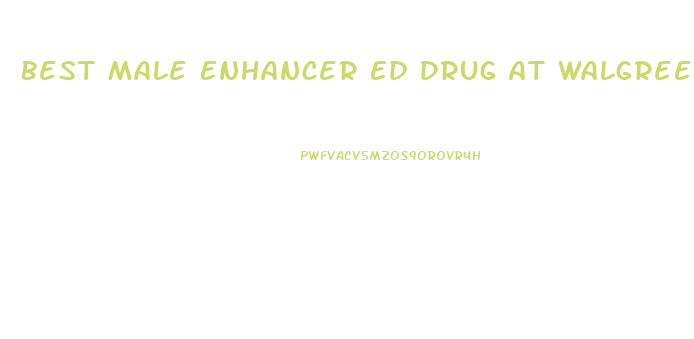Best Male Enhancer Ed Drug At Walgreen