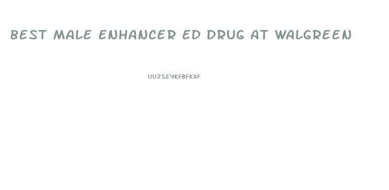 Best Male Enhancer Ed Drug At Walgreen