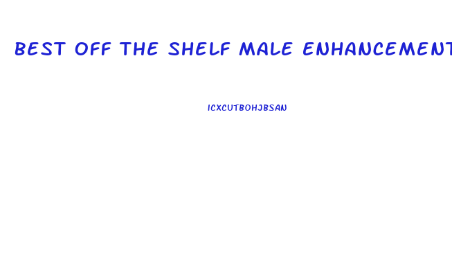 Best Off The Shelf Male Enhancement