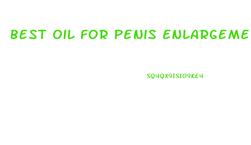 Best Oil For Penis Enlargement
