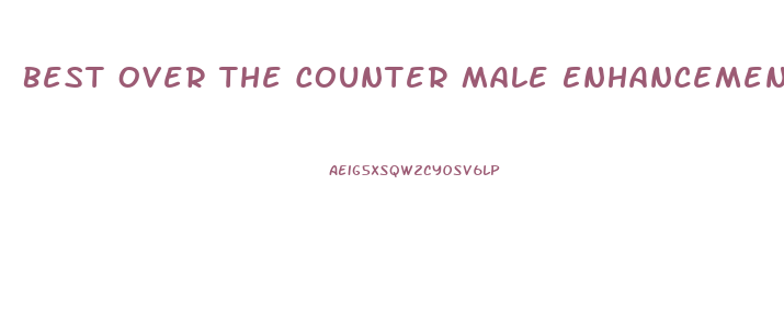 Best Over The Counter Male Enhancement Supplements