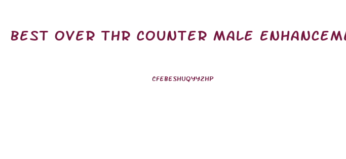 Best Over Thr Counter Male Enhancement