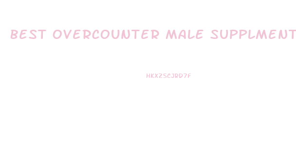 Best Overcounter Male Supplments For Sex And Enhancement