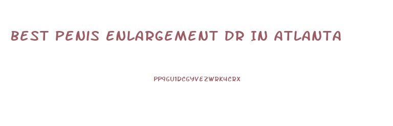 Best Penis Enlargement Dr In Atlanta