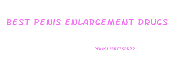 Best Penis Enlargement Drugs