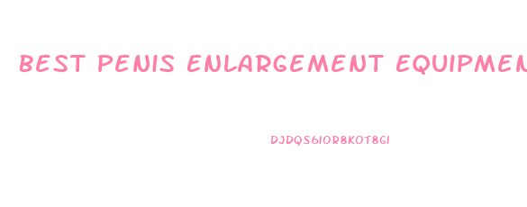 Best Penis Enlargement Equipment