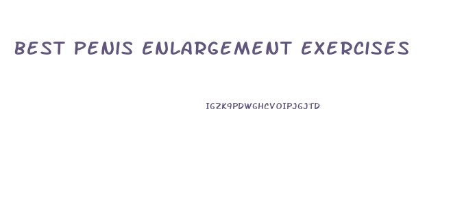 Best Penis Enlargement Exercises