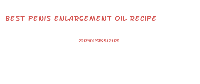 Best Penis Enlargement Oil Recipe