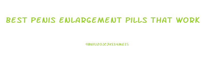 Best Penis Enlargement Pills That Work