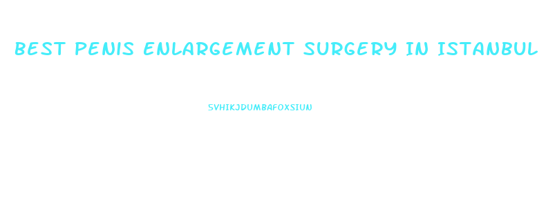 Best Penis Enlargement Surgery In Istanbul