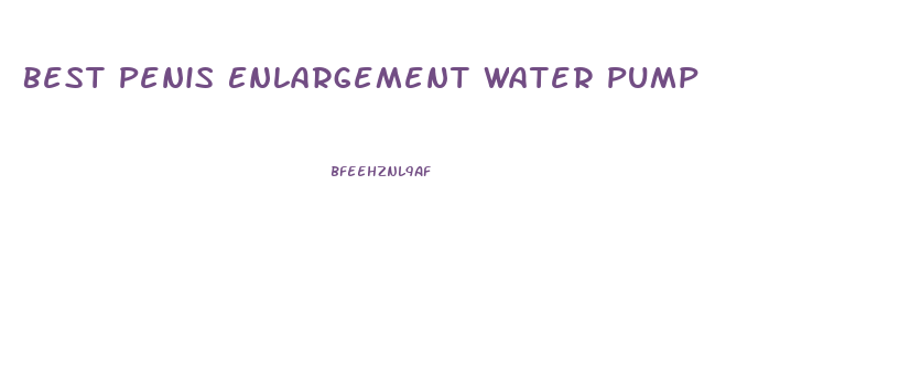 Best Penis Enlargement Water Pump