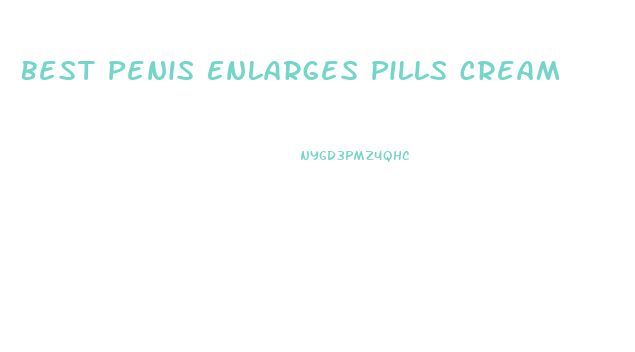 Best Penis Enlarges Pills Cream