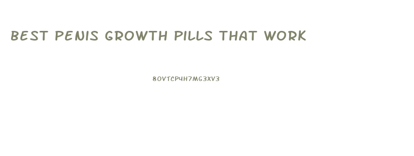Best Penis Growth Pills That Work