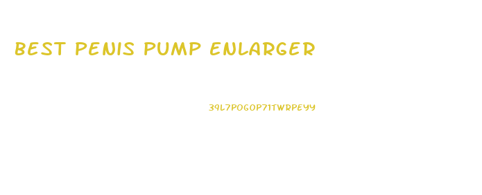 Best Penis Pump Enlarger