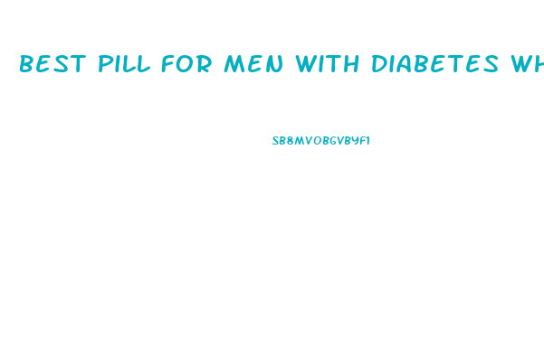 Best Pill For Men With Diabetes Who Have Ed