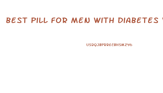 Best Pill For Men With Diabetes Who Have Ed