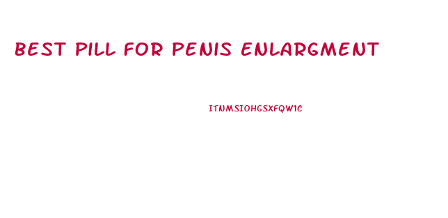 Best Pill For Penis Enlargment