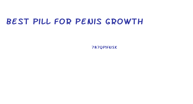 Best Pill For Penis Growth