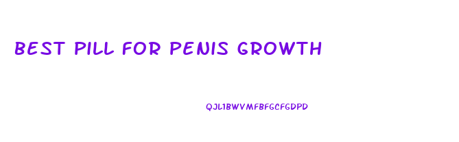 Best Pill For Penis Growth