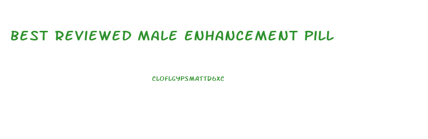 Best Reviewed Male Enhancement Pill