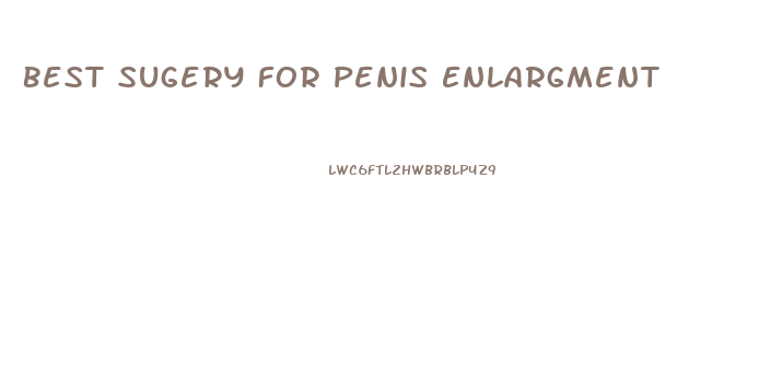 Best Sugery For Penis Enlargment