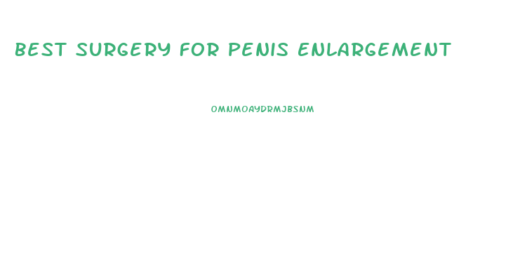 Best Surgery For Penis Enlargement