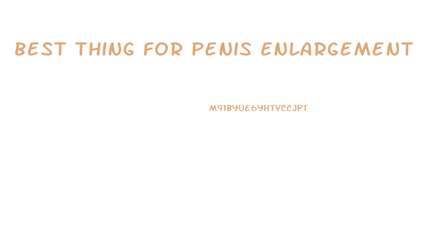 Best Thing For Penis Enlargement