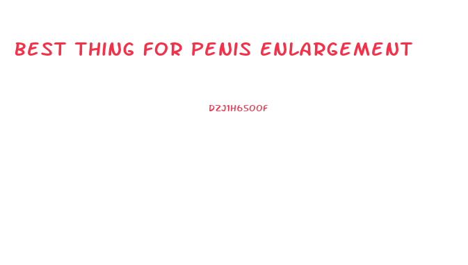 Best Thing For Penis Enlargement