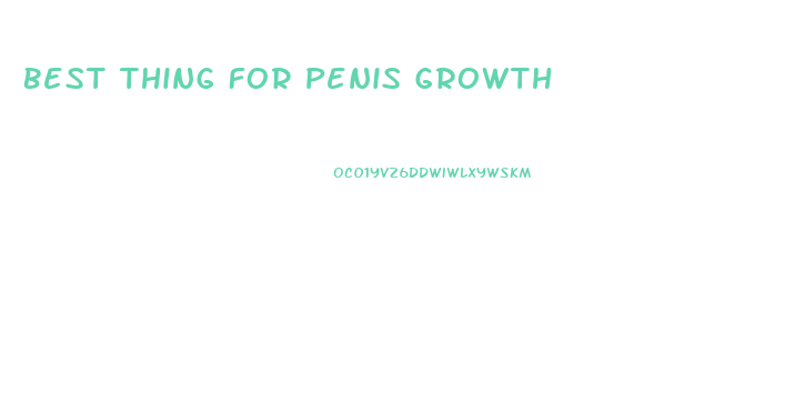 Best Thing For Penis Growth