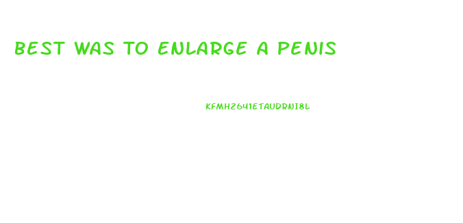 Best Was To Enlarge A Penis