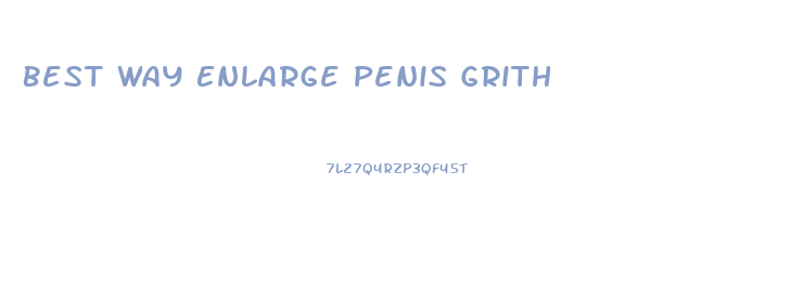 Best Way Enlarge Penis Grith