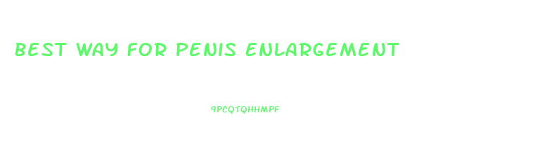 Best Way For Penis Enlargement