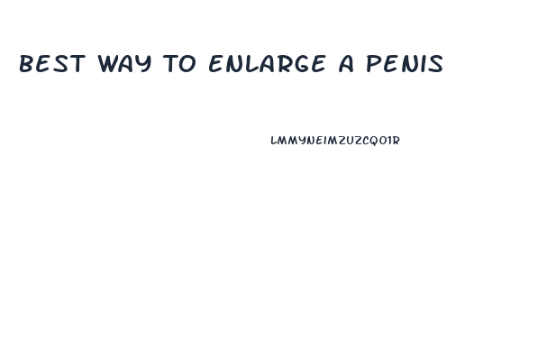 Best Way To Enlarge A Penis