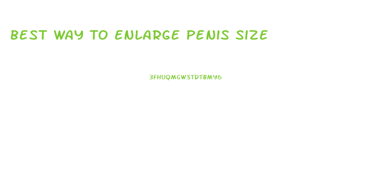 Best Way To Enlarge Penis Size