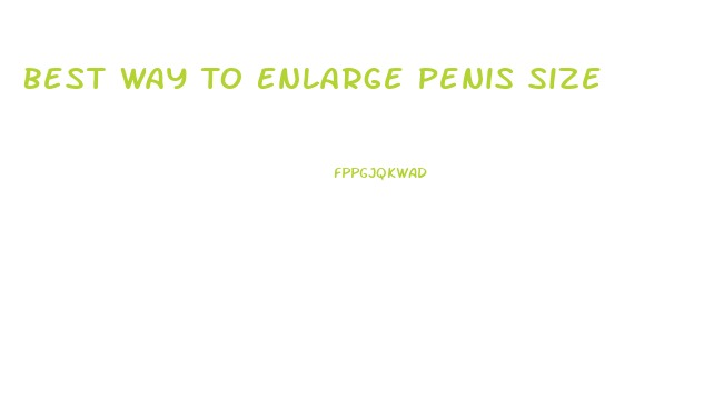 Best Way To Enlarge Penis Size