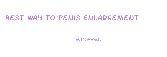 Best Way To Penis Enlargement