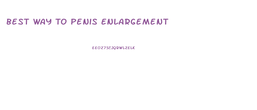 Best Way To Penis Enlargement